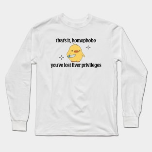 Thats It Homophobe, Youve Lost Liver Privileges - Anti Homophobia Long Sleeve T-Shirt